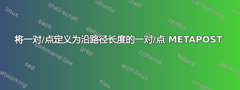 将一对/点定义为沿路径长度的一对/点 METAPOST