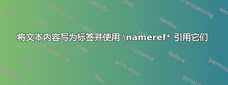 将文本内容写为标签并使用 \nameref* 引用它们