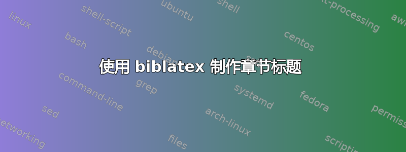 使用 biblatex 制作章节标题