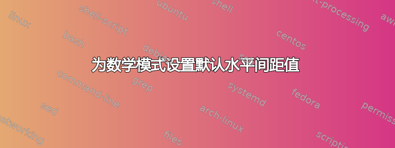 为数学模式设置默认水平间距值