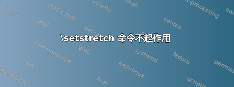 \setstretch 命令不起作用