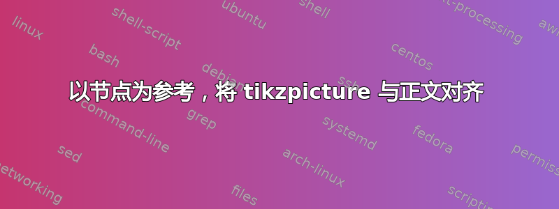 以节点为参考，将 tikzpicture 与正文对齐