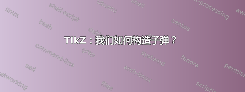 TikZ：我们如何构造子弹？