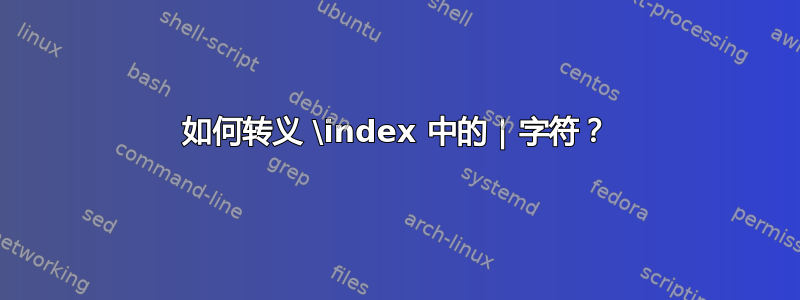 如何转义 \index 中的 | 字符？