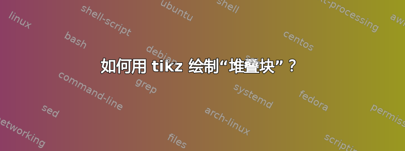 如何用 tikz 绘制“堆叠块”？