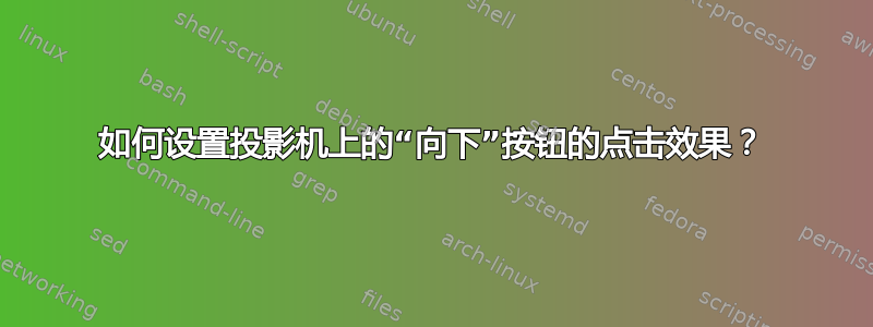 如何设置投影机上的“向下”按钮的点击效果？