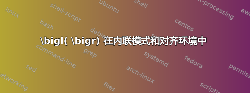 \bigl( \bigr) 在内联模式和对齐环境中