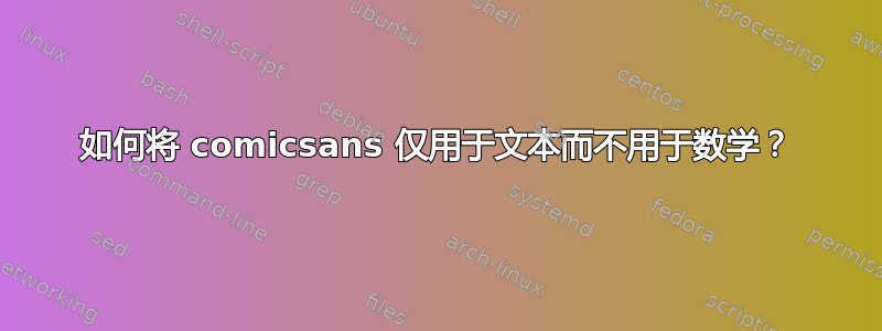 如何将 comicsans 仅用于文本而不用于数学？