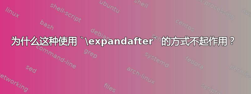 为什么这种使用 `\expandafter` 的方式不起作用？