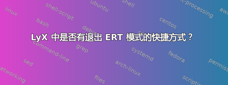 LyX 中是否有退出 ERT 模式的快捷方式？