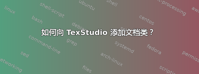 如何向 TexStudio 添加文档类？