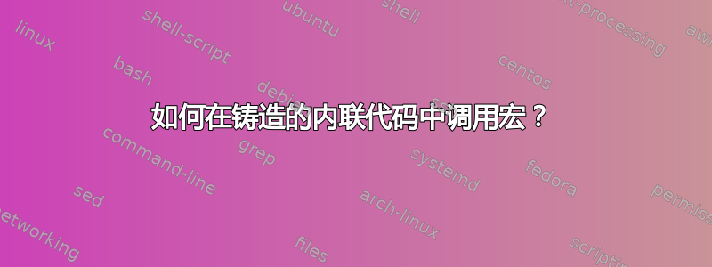 如何在铸造的内联代码中调用宏？