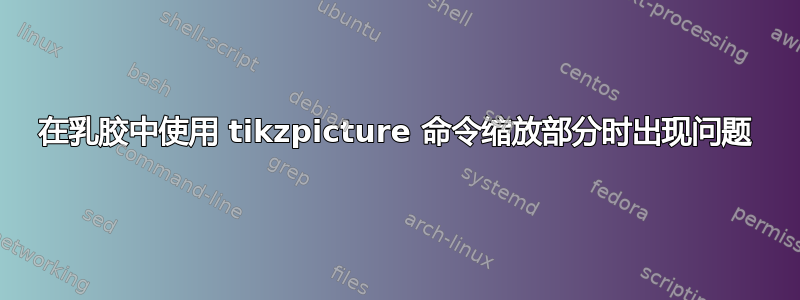 在乳胶中使用 tikzpicture 命令缩放部分时出现问题