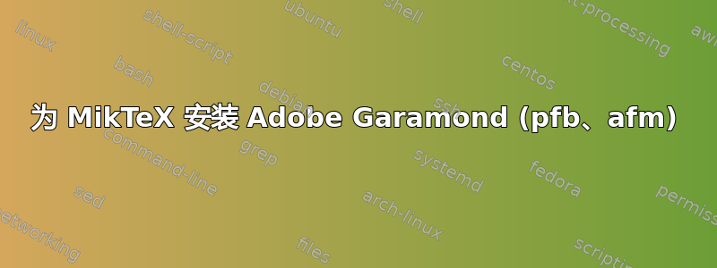 为 MikTeX 安装 Adob​​e Garamond (pfb、afm)