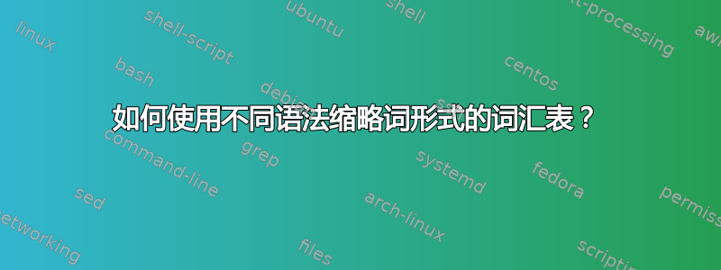 如何使用不同语法缩略词形式的词汇表？