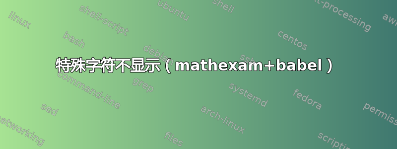 特殊字符不显示（mathexam+babel）