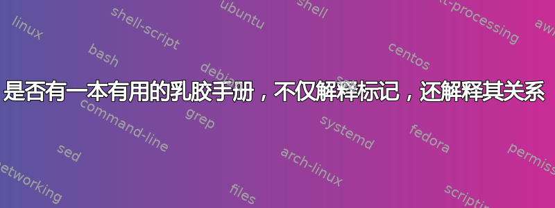 是否有一本有用的乳胶手册，不仅解释标记，还解释其关系