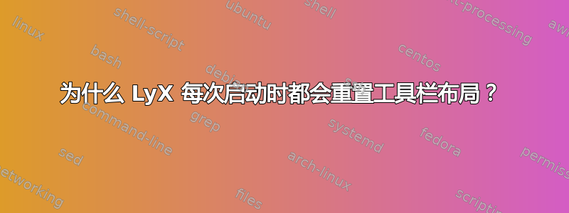 为什么 LyX 每次启动时都会重置工具栏布局？