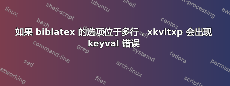 如果 biblatex 的选项位于多行，xkvltxp 会出现 keyval 错误