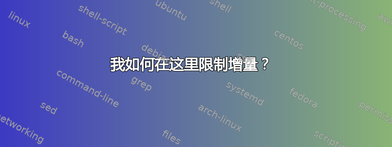 我如何在这里限制增量？ 