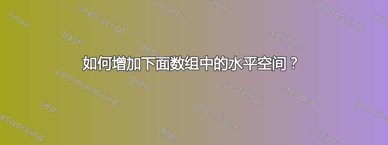 如何增加下面数组中的水平空间？