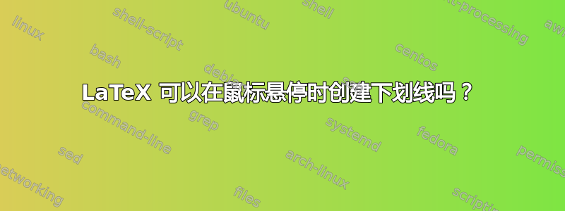 LaTeX 可以在鼠标悬停时创建下划线吗？