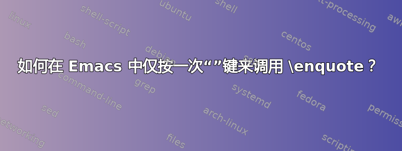 如何在 Emacs 中仅按一次“”键来调用 \enquote？