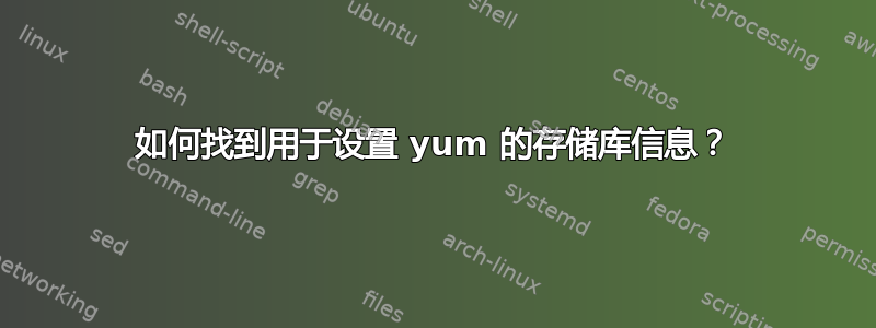 如何找到用于设置 yum 的存储库信息？