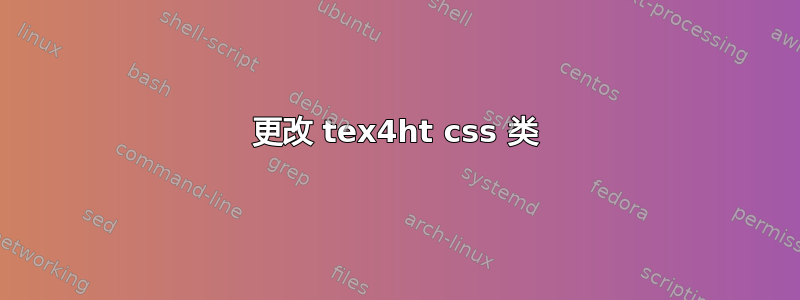 更改 tex4ht css 类