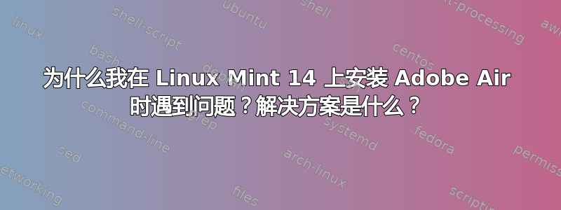 为什么我在 Linux Mint 14 上安装 Adob​​e Air 时遇到问题？解决方案是什么？