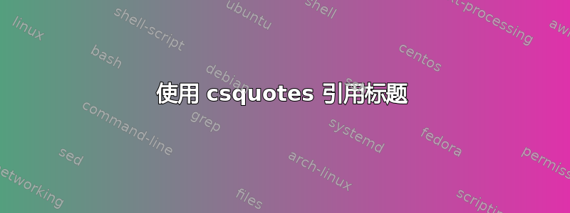 使用 csquotes 引用标题