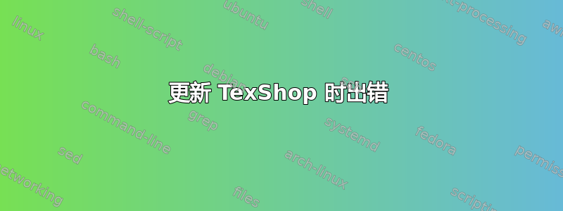 更新 TexShop 时出错