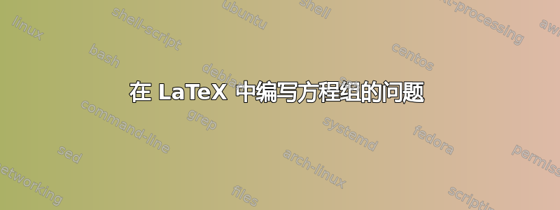 在 LaTeX 中编写方程组的问题