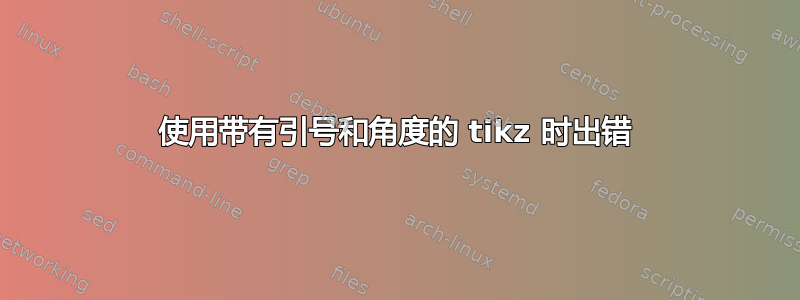 使用带有引号和角度的 tikz 时出错