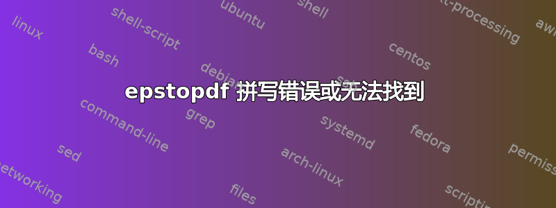 epstopdf 拼写错误或无法找到