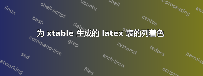 为 xtable 生成的 latex 表的列着色