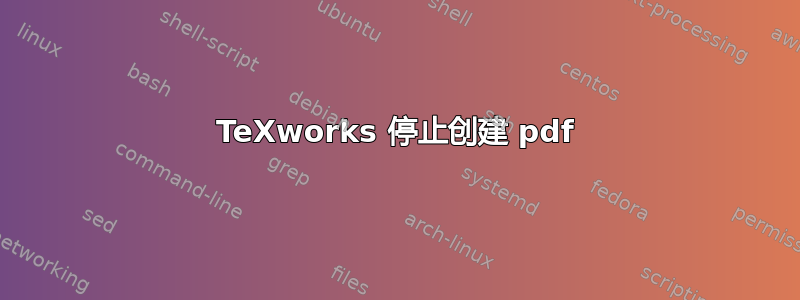 TeXworks 停止创建 pdf