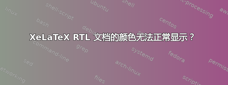 XeLaTeX RTL 文档的颜色无法正常显示？