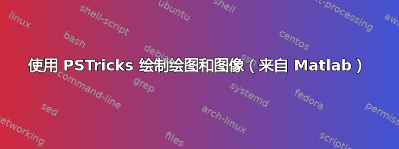 使用 PSTricks 绘制绘图和图像（来自 Matlab）