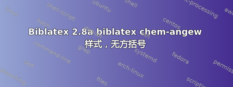 Biblatex 2.8a biblatex chem-angew 样式，无方括号