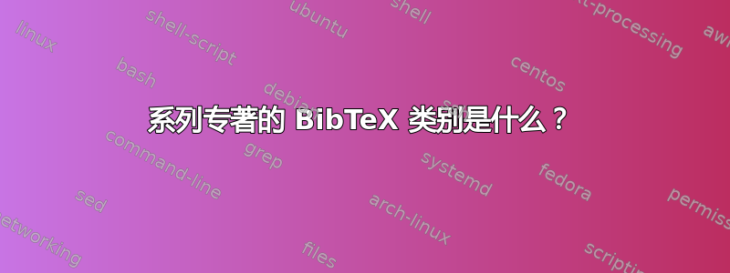 系列专著的 BibTeX 类别是什么？