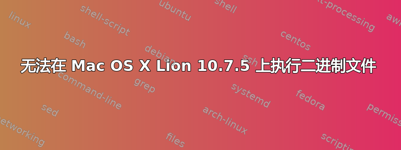 无法在 Mac OS X Lion 10.7.5 上执行二进制文件