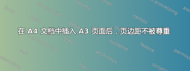 在 A4 文档中插入 A3 页面后，页边距不被尊重