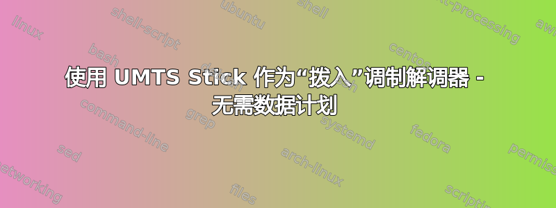 使用 UMTS Stick 作为“拨入”调制解调器 - 无需数据计划