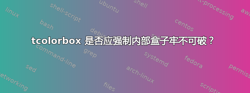 tcolorbox 是否应强制内部盒子牢不可破？