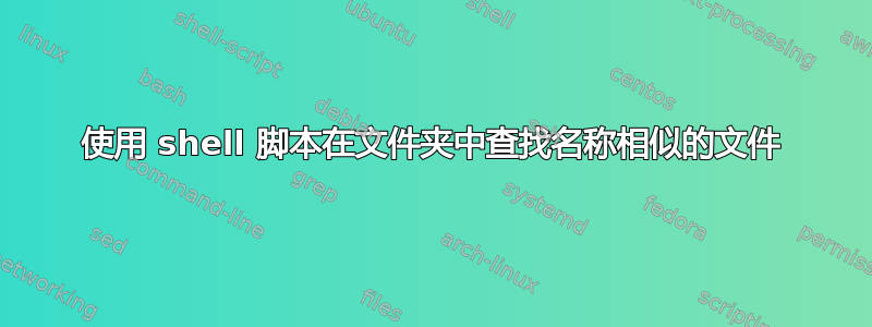 使用 shell 脚本在文件夹中查找名称相似的文件