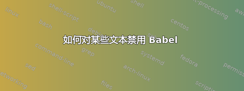 如何对某些文本禁用 Babel