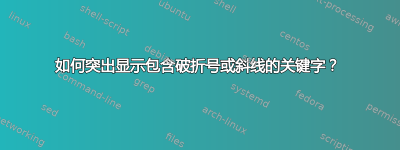 如何突出显示包含破折号或斜线的关键字？