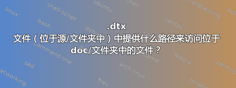 .dtx 文件（位于源/文件夹中）中提供什么路径来访问位于 doc/文件夹中的文件？