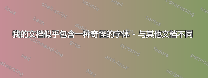 我的文档似乎包含一种奇怪的字体 - 与其他文档不同